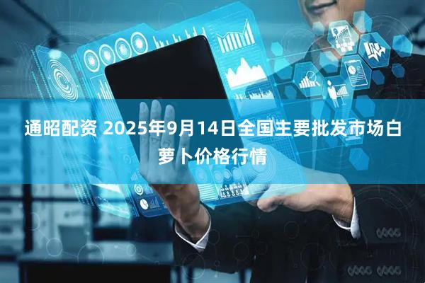 通昭配资 2025年9月14日全国主要批发市场白萝卜价格行情